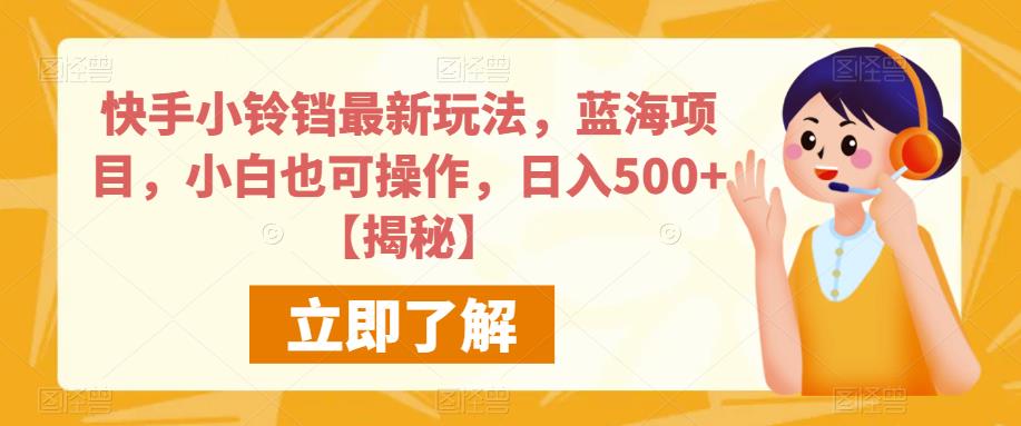 快手小铃铛最新玩法，蓝海项目，小白也可操作，日入500+【揭秘】天亦网独家提供-天亦资源网