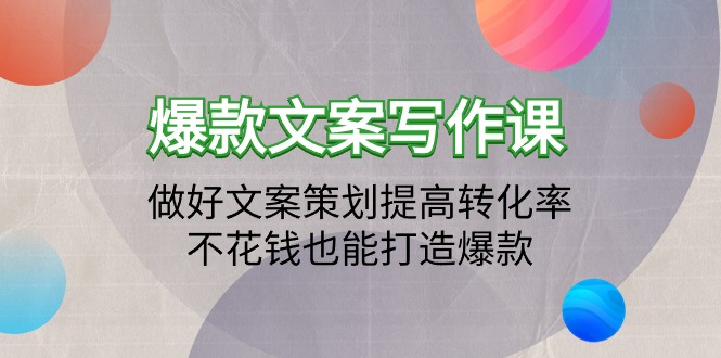 （9508期）爆款文案写作课：做好文案策划提高转化率，不花钱也能打造爆款（19节课）天亦网独家提供-天亦资源网