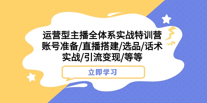 （7740期）运营型主播全体系实战特训营 账号准备/直播搭建/选品/话术实战/引流变现/等天亦网独家提供-天亦资源网