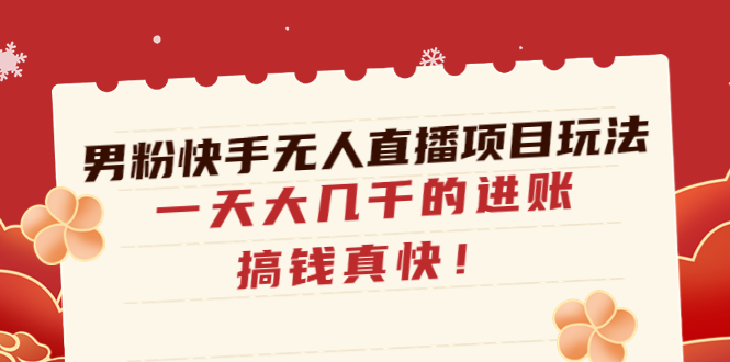 （4663期）男粉快手无人直播项目玩法，一天大几千的进账，搞钱真快！天亦网独家提供-天亦资源网