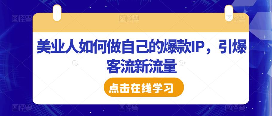 美业人如何做自己的爆款IP，引爆客流新流量天亦网独家提供-天亦资源网