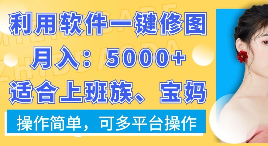 利用软件一键修图月入5000+，适合上班族、宝妈，操作简单，可多平台操作天亦网独家提供-天亦资源网