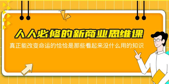 （5915期）人人必修-新商业思维课 真正改变命运的恰恰是那些看起来没什么用的知识天亦网独家提供-天亦资源网