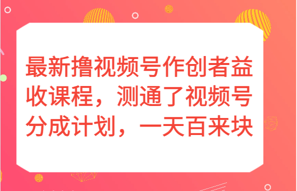 最新撸视频号作创者益收课程，测通了视频号分成计划，一天百来块！天亦网独家提供-天亦资源网