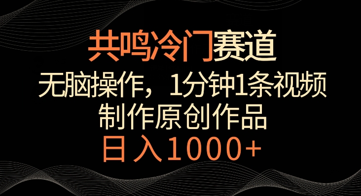 共鸣冷门赛道，无脑操作，一分钟一条视频，日入1000+天亦网独家提供-天亦资源网