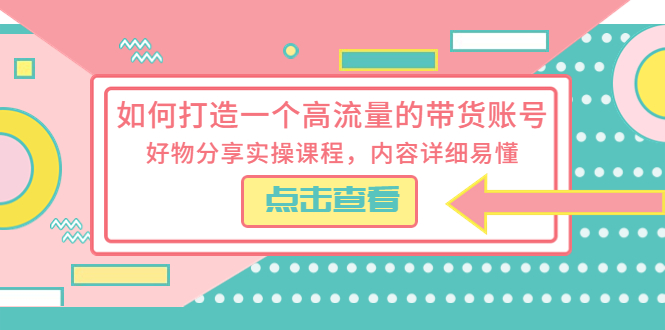 （5761期）如何打造一个高流量的带货账号，好物分享实操课程，内容详细易懂天亦网独家提供-天亦资源网