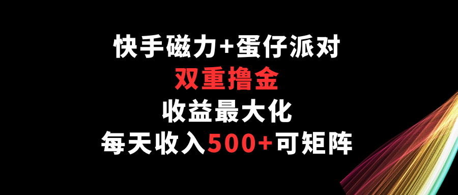 快手磁力+蛋仔派对，双重撸金，收益最大化，每天收入500+，可矩阵天亦网独家提供-天亦资源网