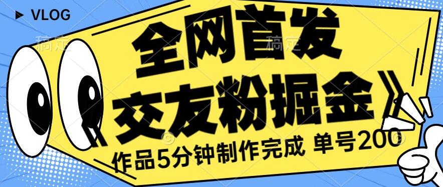 全网首发《交友粉掘金》单号一天躺赚200+作品5分钟制作完成，（长期稳定项目）【揭秘】天亦网独家提供-天亦资源网