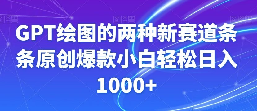 GPT绘图的两种新赛道条条原创爆款小白轻松日入1000+【揭秘】天亦网独家提供-天亦资源网