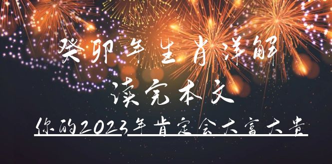 （4830期）某公众号付费文章《癸卯年生肖详解 读完本文，你的2023年肯定会大富大贵》天亦网独家提供-天亦资源网