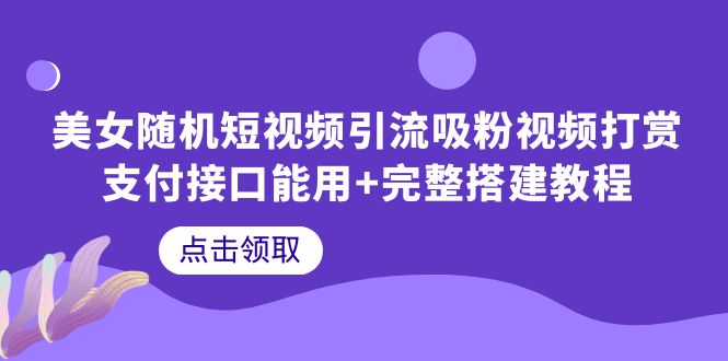 （6277期）美女随机短视频引流吸粉视频打赏支付接口能用+完整搭建教程天亦网独家提供-天亦资源网