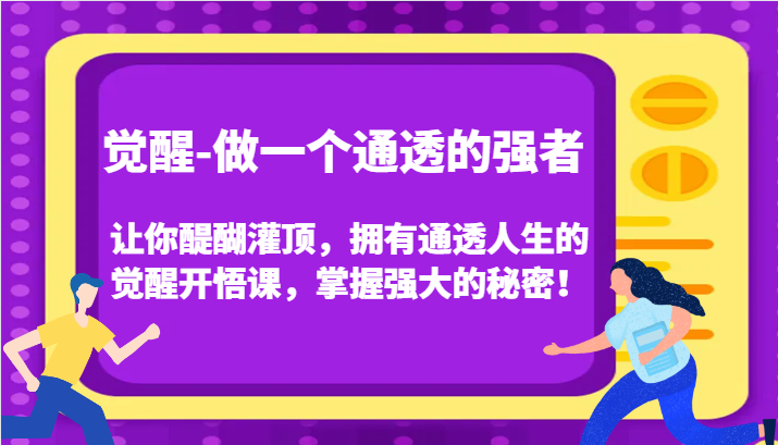 觉醒-做一个通透的强者，让你醍醐灌顶，拥有通透人生的觉醒开悟课，掌握强大的秘密！天亦网独家提供-天亦资源网