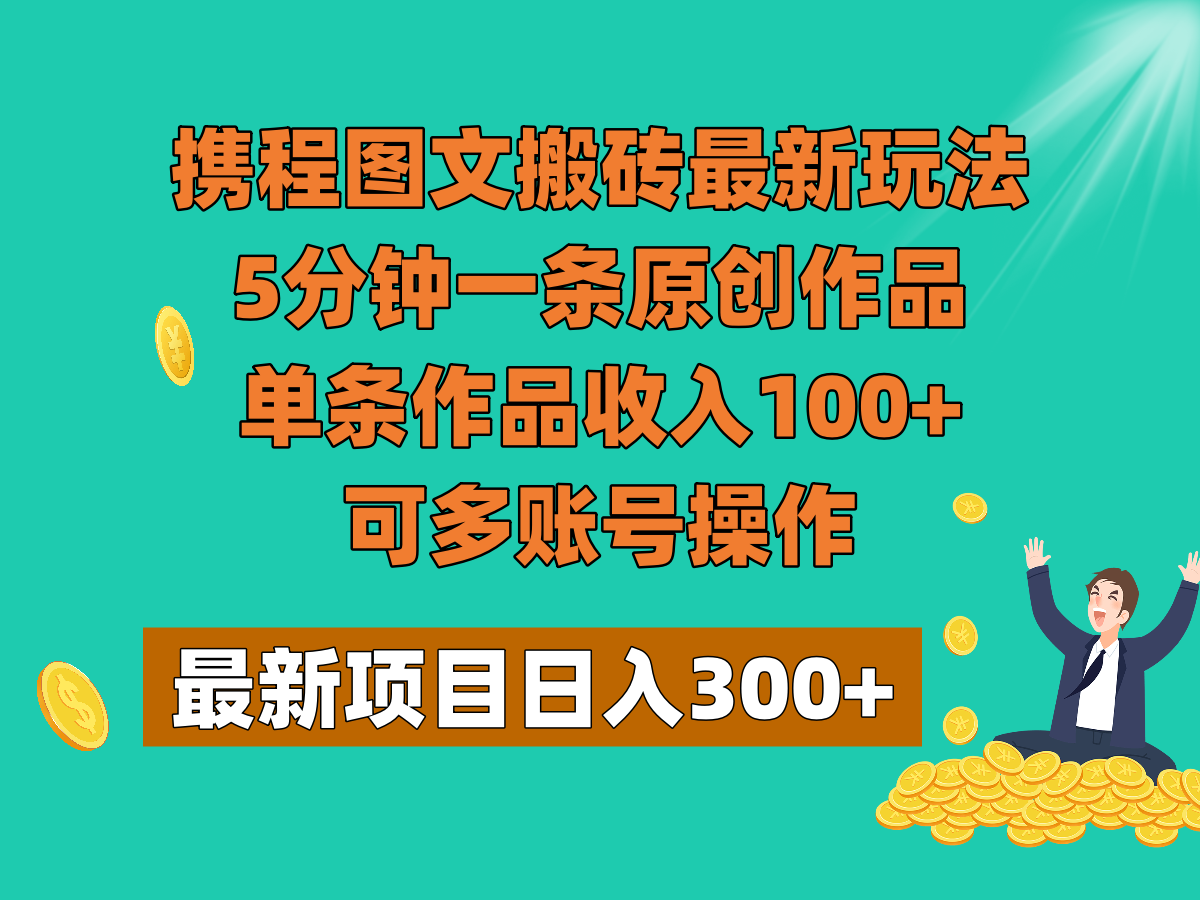 携程图文搬砖最新玩法，5分钟一条原创作品，单条作品收入100+，可多账号操作天亦网独家提供-天亦资源网