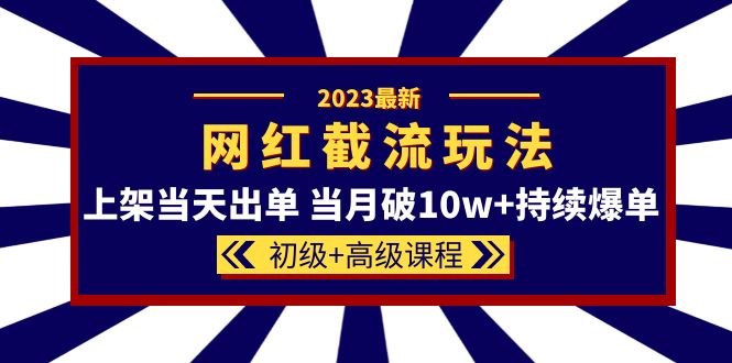 （5826期）2023网红·同款截流玩法【初级+高级课程】上架当天出单 当月破10w+持续爆单天亦网独家提供-天亦资源网