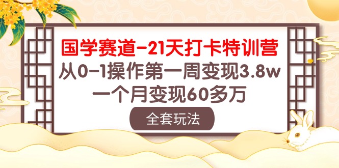 国学赛道21天打卡特训营：从0-1操作第一周变现3.8w，一个月变现60多万！天亦网独家提供-天亦资源网