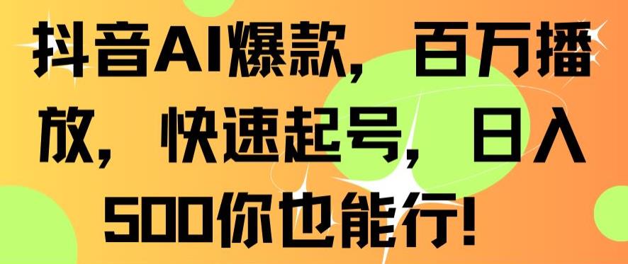 抖音AI爆款，百万播放，快速起号，日入500你也能行天亦网独家提供-天亦资源网