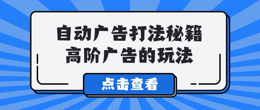 （9298期）A lice自动广告打法秘籍，高阶广告的玩法天亦网独家提供-天亦资源网