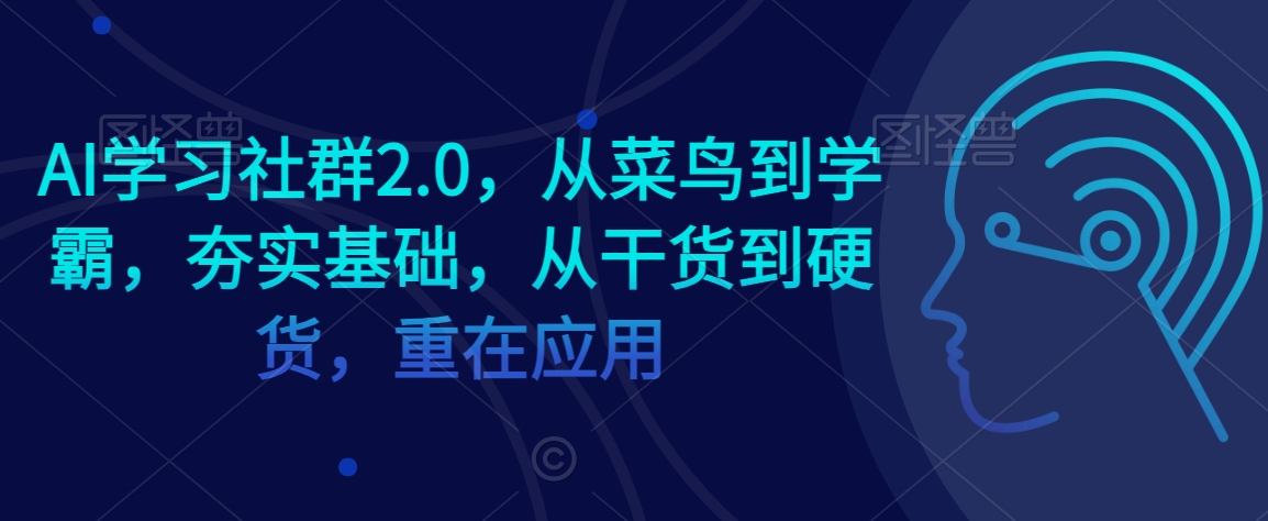 AI学习社群2.0，从菜鸟到学霸，夯实基础，从干货到硬货，重在应用天亦网独家提供-天亦资源网