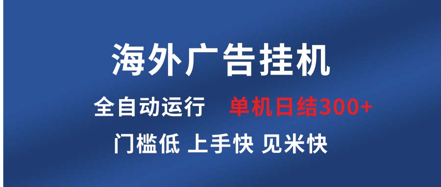 （13692期）海外广告挂机 全自动运行 单机单日300+ 日结项目 稳定运行 欢迎观看课程天亦网独家提供-天亦资源网