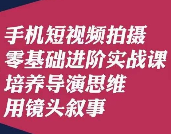 手机短视频拍摄零基础进阶实战课，培养导演思维用镜头叙事唐先生天亦网独家提供-天亦资源网