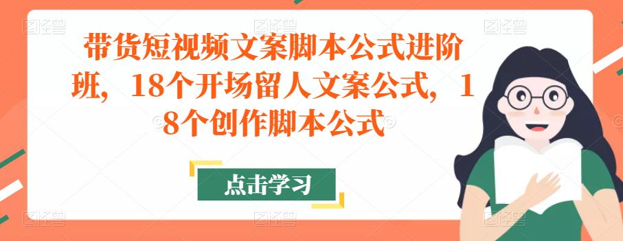 带货短视频文案脚本公式进阶班，18个开场留人文案公式，18个创作脚本公式天亦网独家提供-天亦资源网