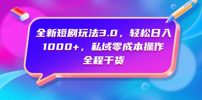 （9794期）全新短剧玩法3.0，轻松日入1000+，私域零成本操作，全程干货天亦网独家提供-天亦资源网