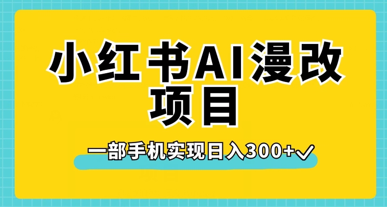 小红书AI漫改项目，一部手机实现日入300+【揭秘】天亦网独家提供-天亦资源网