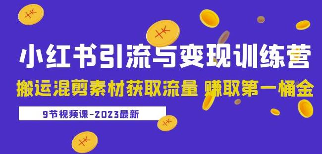 2023小红书引流与变现训练营：搬运混剪素材获取流量赚取第一桶金（9节课）天亦网独家提供-天亦资源网