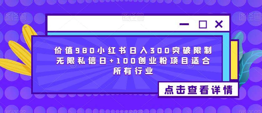 价值980小红书日入300突破限制无限私信日+100创业粉项目适合所有行业天亦网独家提供-天亦资源网