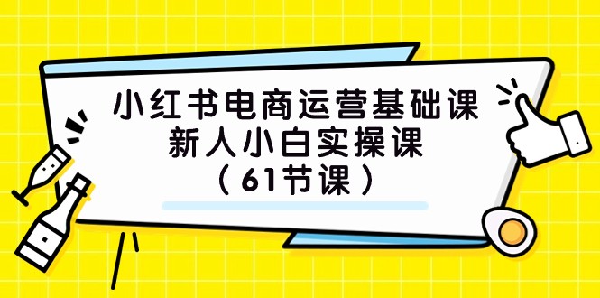 小红书电商运营基础课，新人小白实操课（61节课）天亦网独家提供-天亦资源网