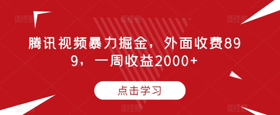 腾讯视频暴力掘金，外面收费899，一周收益2000+【揭秘】天亦网独家提供-天亦资源网