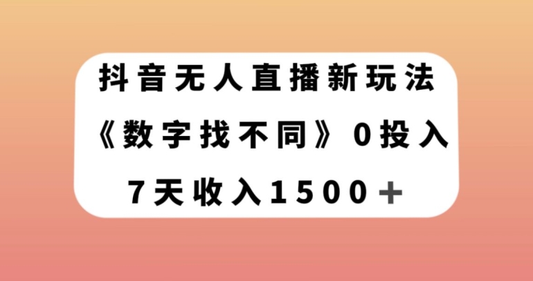 抖音无人直播新玩法，数字找不同，7天收入1500+【揭秘】天亦网独家提供-天亦资源网