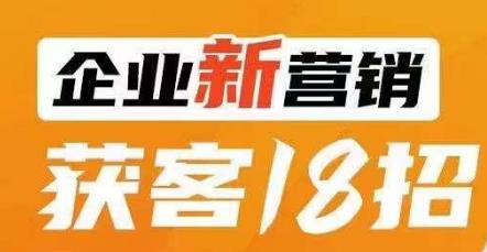 企业新营销获客18招，传统企业转型必学，让您的生意更好做！天亦网独家提供-天亦资源网