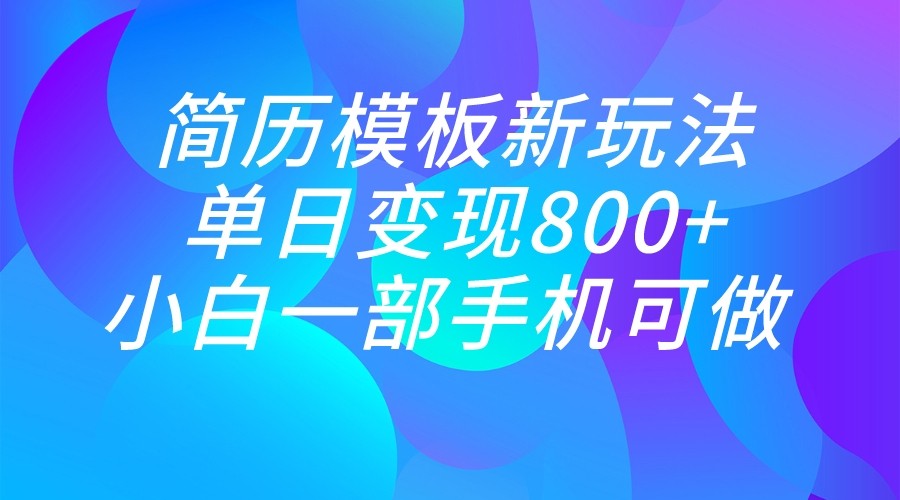 单日变现800+，简历模板新玩法，小白一部手机都可做天亦网独家提供-天亦资源网