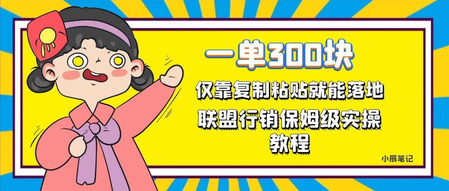 （7324期）一单轻松300元，仅靠复制粘贴，每天操作一个小时，联盟行销保姆级出单教程天亦网独家提供-天亦资源网