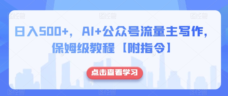 日入500+，AI+公众号流量主写作，保姆级教程【附指令】天亦网独家提供-天亦资源网