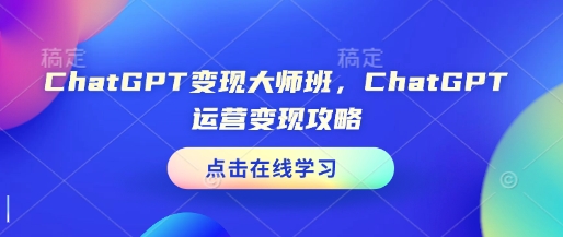 ChatGPT变现大师班，ChatGPT运营变现攻略天亦网独家提供-天亦资源网