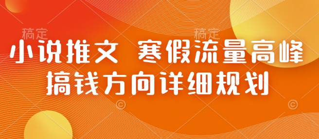 小说推文 寒假流量高峰 搞钱方向详细规划天亦网独家提供-天亦资源网