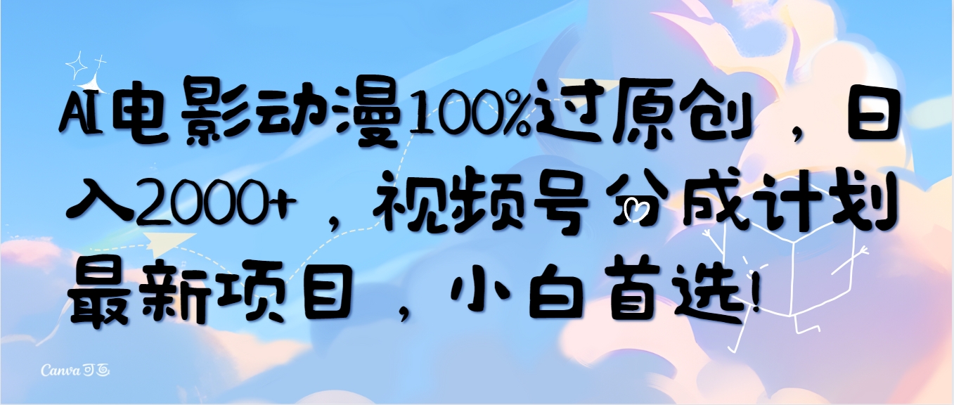 （10052期）AI电影动漫100%过原创，日入2000+，视频号分成计划最新项目，小白首选！天亦网独家提供-天亦资源网