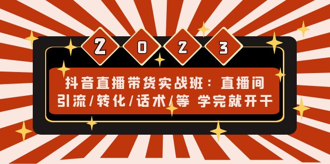 （4799期）抖音直播带货实战班：直播间引流/转化/话术/等 学完就开干(无中创水印)天亦网独家提供-天亦资源网