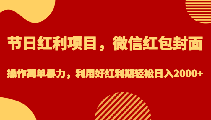 节日红利项目，微信红包封面，操作简单暴力，利用好红利期轻松日入2000+天亦网独家提供-天亦资源网