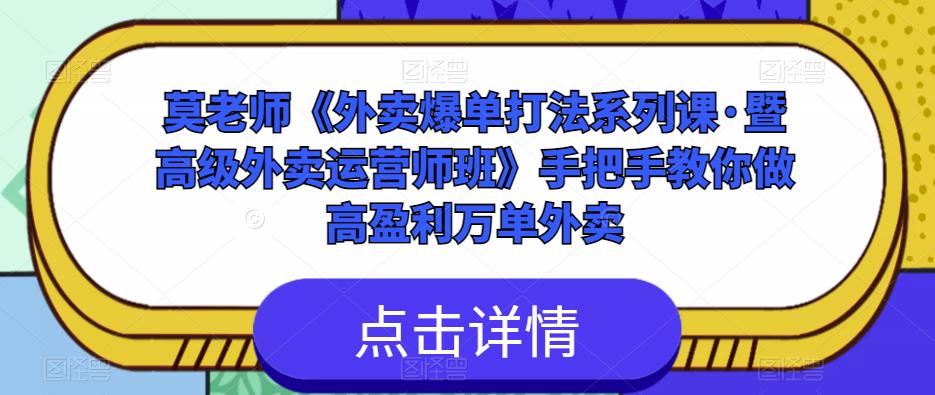 莫老师《外卖爆单打法系列课·暨高级外卖运营师班》手把手教你做高盈利万单外卖天亦网独家提供-天亦资源网