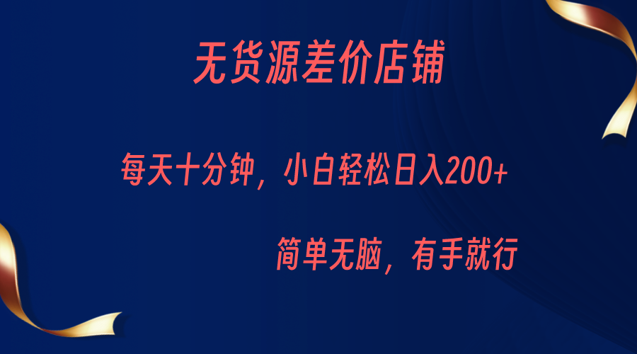 无货源差价小店，每天10分钟小白轻松日入200+，操作简单天亦网独家提供-天亦资源网