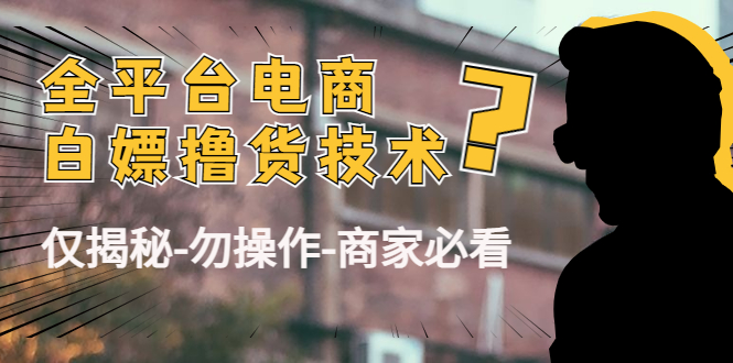 外面收费2980的全平台电商白嫖撸货技术（仅揭秘勿操作-商家防范必看）天亦网独家提供-天亦资源网