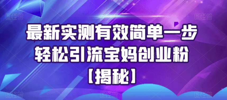 最新实测有效简单一步轻松引流宝妈创业粉【揭秘】天亦网独家提供-天亦资源网