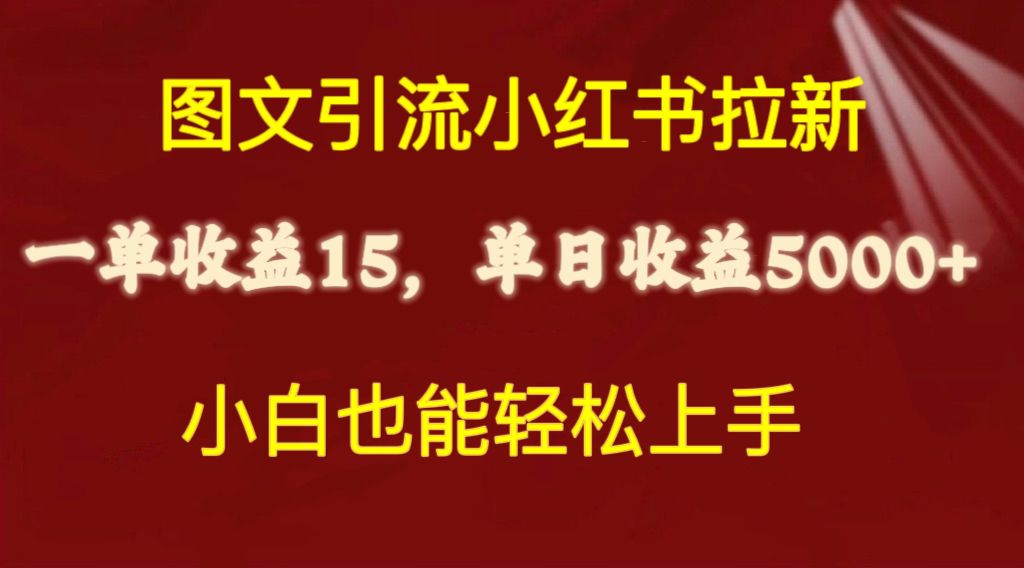 （10329期）图文引流小红书拉新一单15元，单日暴力收益5000+，小白也能轻松上手天亦网独家提供-天亦资源网