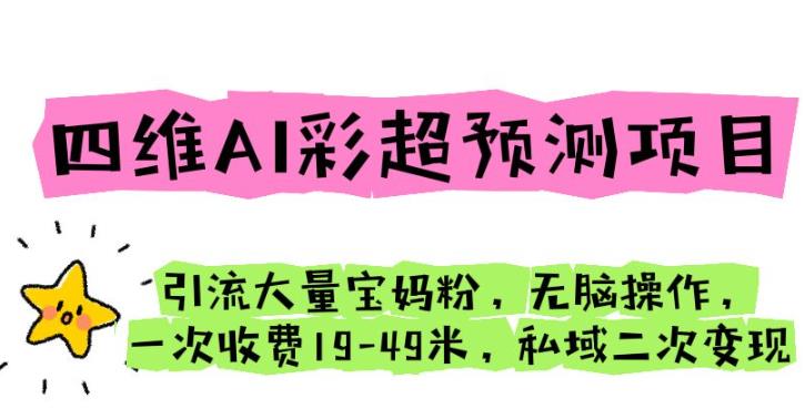 四维AI彩超预测项目引流大量宝妈粉无脑操作一次收费19-49私域二次变现【仅揭秘】天亦网独家提供-天亦资源网