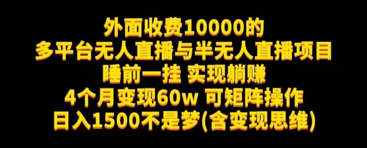 外面收费10000的多平台无人直播与半无人直播项目，睡前一挂实现躺赚，日入1500不是梦(含变现思维)【揭秘】天亦网独家提供-天亦资源网