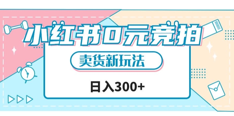 小红书0元竞拍，文玩卖货新玩法，一天轻松300+【揭秘】天亦网独家提供-天亦资源网