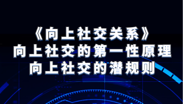 《向上社交关系》向上社交的第一性原理与向上社交的潜规则天亦网独家提供-天亦资源网